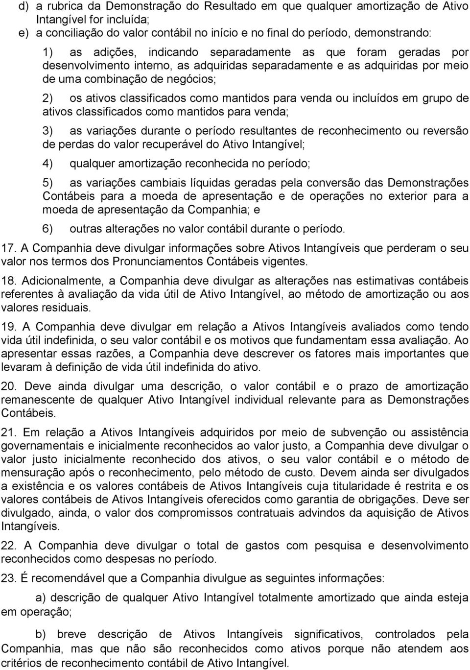 mantidos para venda ou incluídos em grupo de ativos classificados como mantidos para venda; 3) as variações durante o período resultantes de reconhecimento ou reversão de perdas do valor recuperável