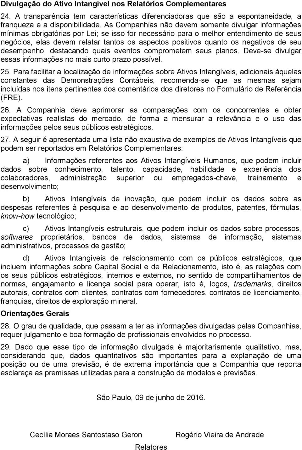 quanto os negativos de seu desempenho, destacando quais eventos comprometem seus planos. Deve-se divulgar essas informações no mais curto prazo possível. 25.