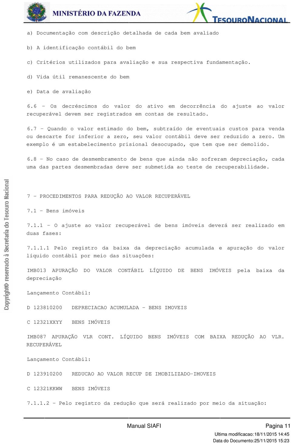 6 - Os decréscimos do valor do ativo em decorrência do ajuste ao valor recuperável devem ser registrados em contas de resultado. 6.