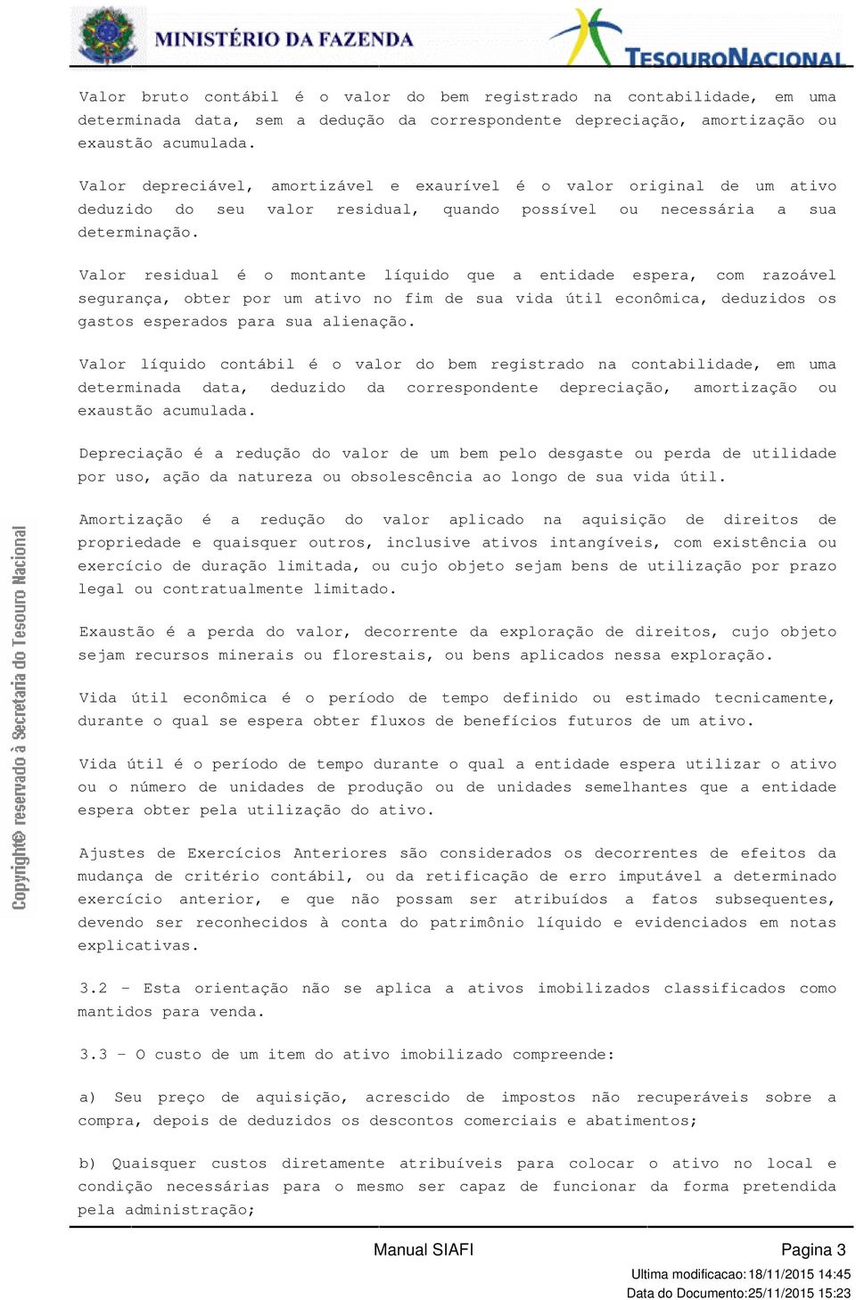 Valor residual é o montante líquido que a entidade espera, com razoável segurança, obter por um ativo no fim de sua vida útil econômica, deduzidos os gastos esperados para sua alienação.