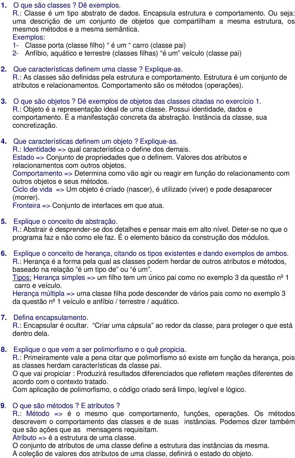 Exemplos: 1- Classe porta (classe filho) é um carro (classe pai) 2- Anfíbio, aquático e terrestre (classes filhas) é um veículo (classe pai) 2. Que características definem uma classe? Explique-as. R.