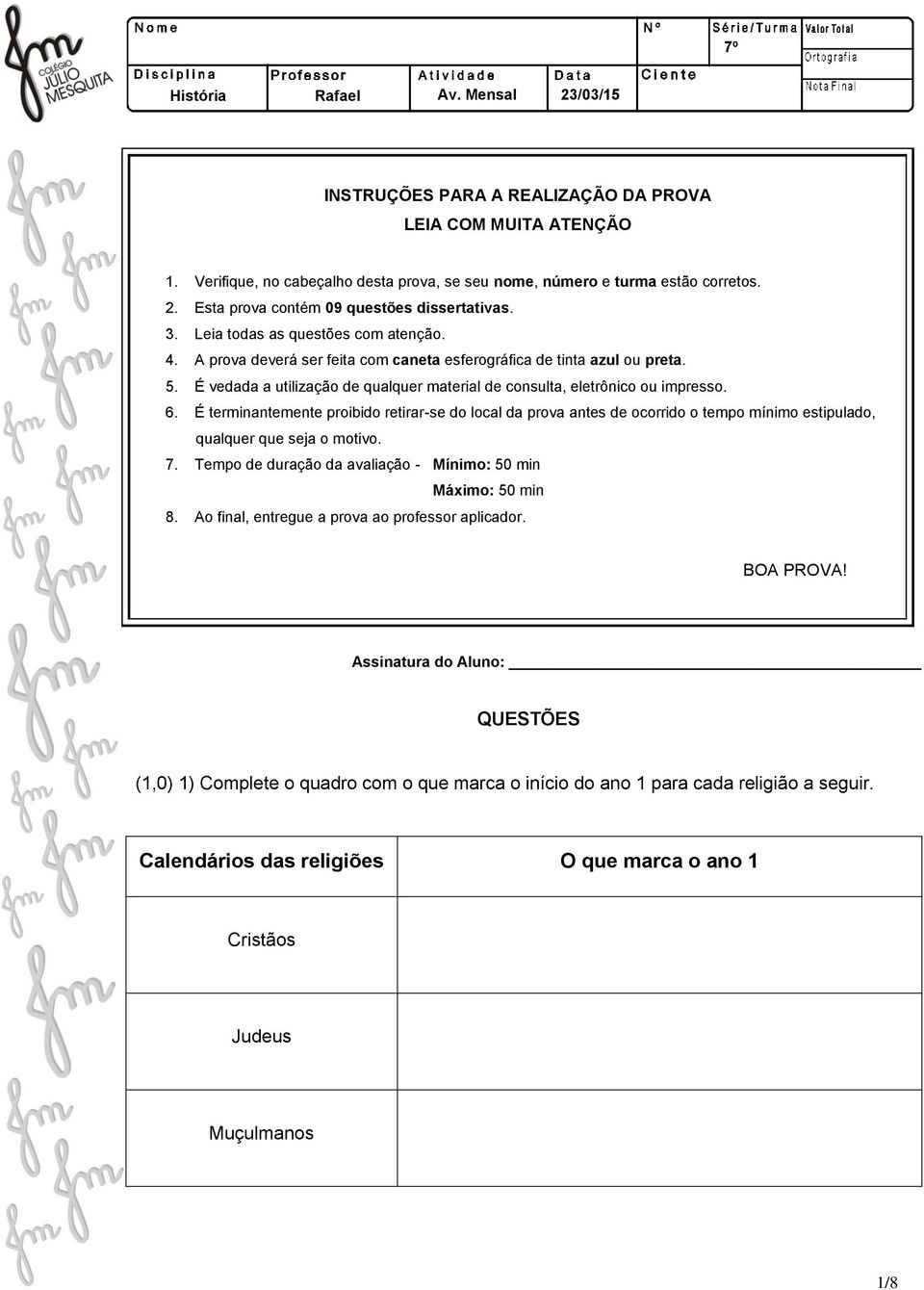 6. É terminantemente proibido retirar-se do local da prova antes de ocorrido o tempo mínimo estipulado, qualquer que seja o motivo. 7. Tempo de duração da avaliação - Mínimo: 50 min Máximo: 50 min 8.