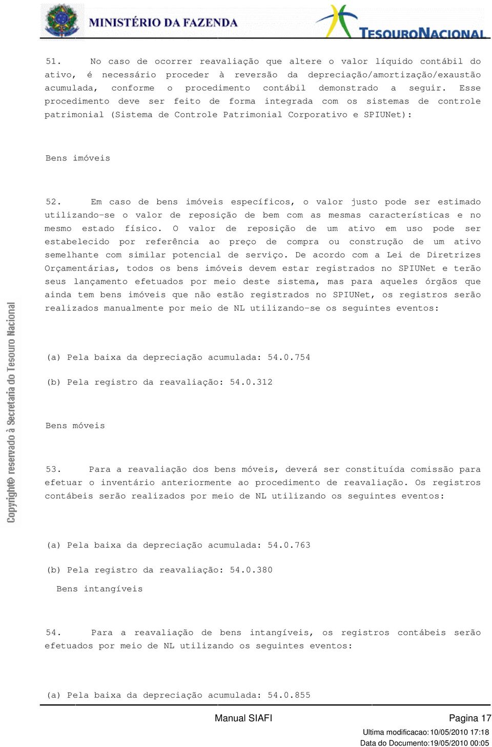 bens imóveis específicos, o valor justo pode ser estimado utilizando-se o valor de reposição de bem com as mesmas características e no mesmo estado físico O valor de reposição de um ativo em uso pode