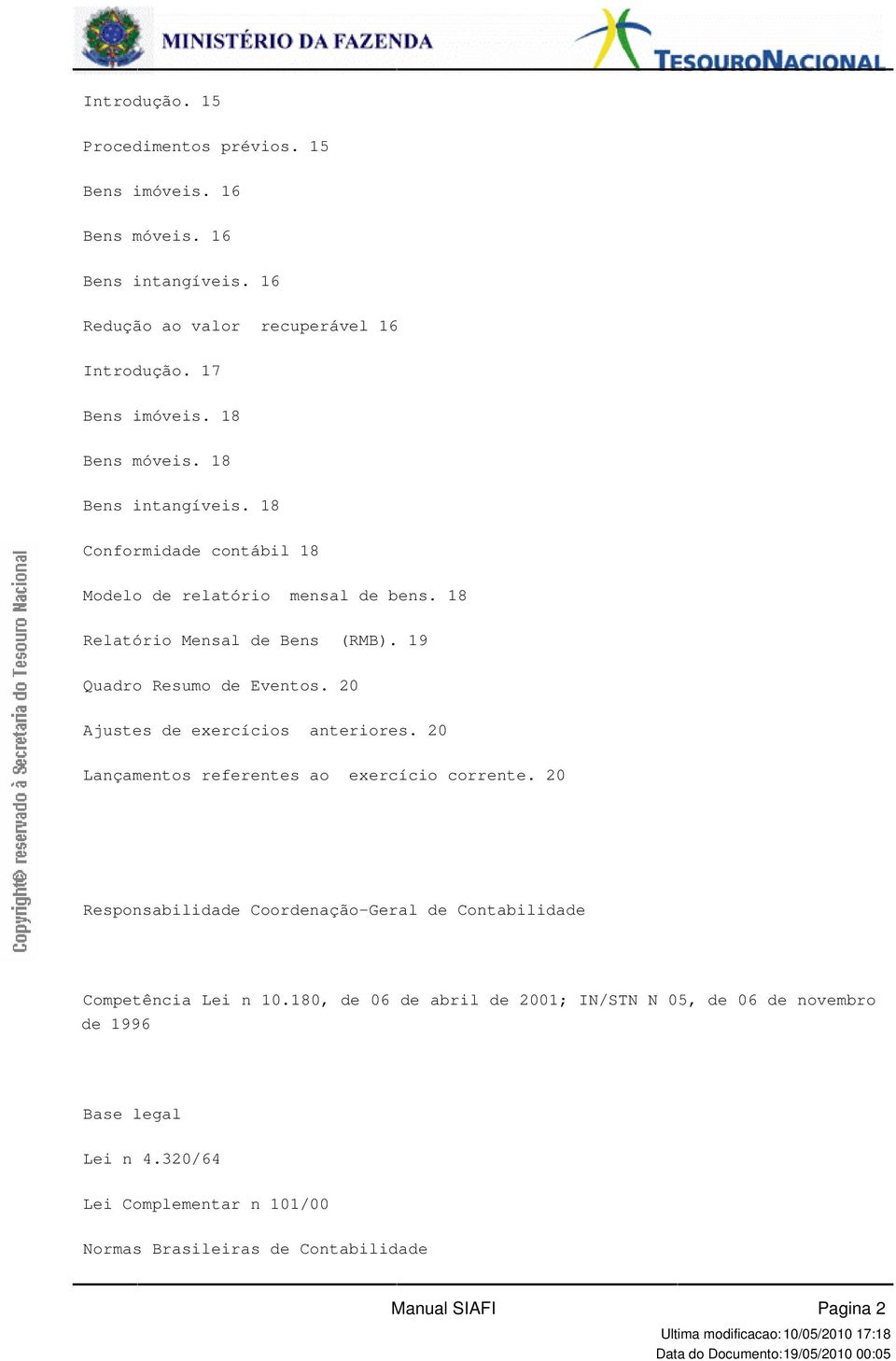 Ajustes de exercíciosanteriores 20 Lançamentos referentes aoexercício corrente 20 Responsabilidade Coordenação-Geral de Contabilidade Competência Lei n 10180,