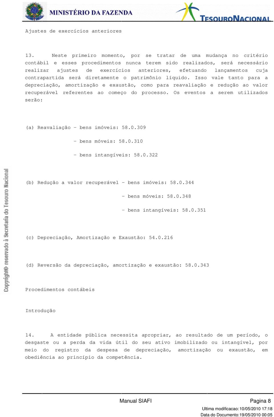 valor recuperável referentes ao começo do processo Os eventos a serem utilizados serão: (a) Reavaliação - bens imóveis: 580309 - bens móveis: 580310 - bens intangíveis: 580322 (b) Redução a valor