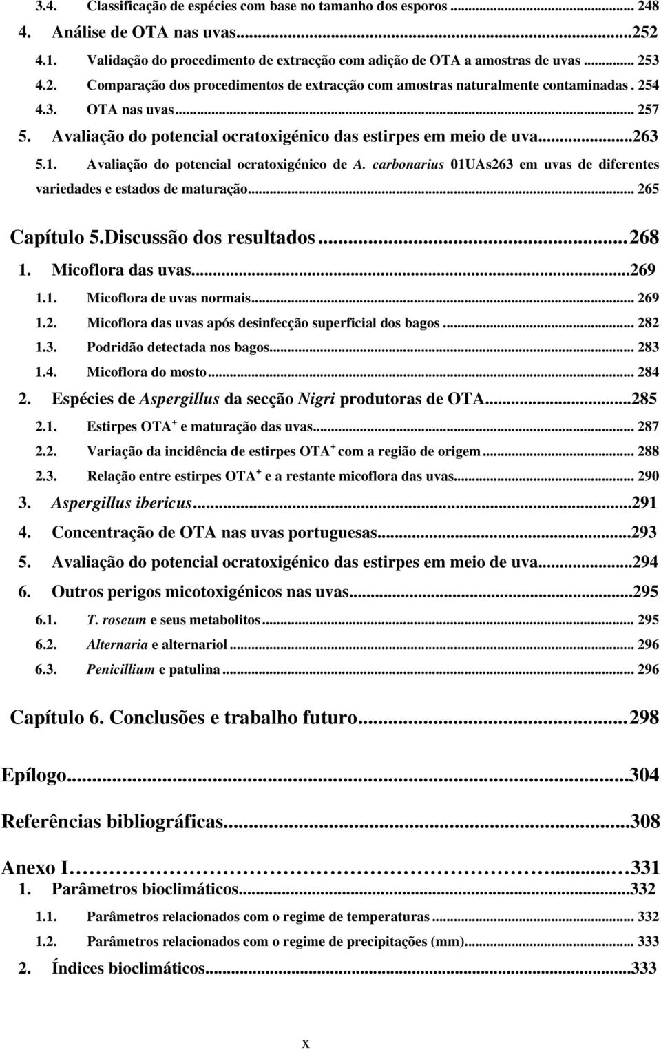 carbonarius 01UAs263 em uvas de diferentes variedades e estados de maturação... 265 Capítulo 5.Discussão dos resultados...268 1. Micoflora das uvas...269 1.1. Micoflora de uvas normais... 269 1.2. Micoflora das uvas após desinfecção superficial dos bagos.