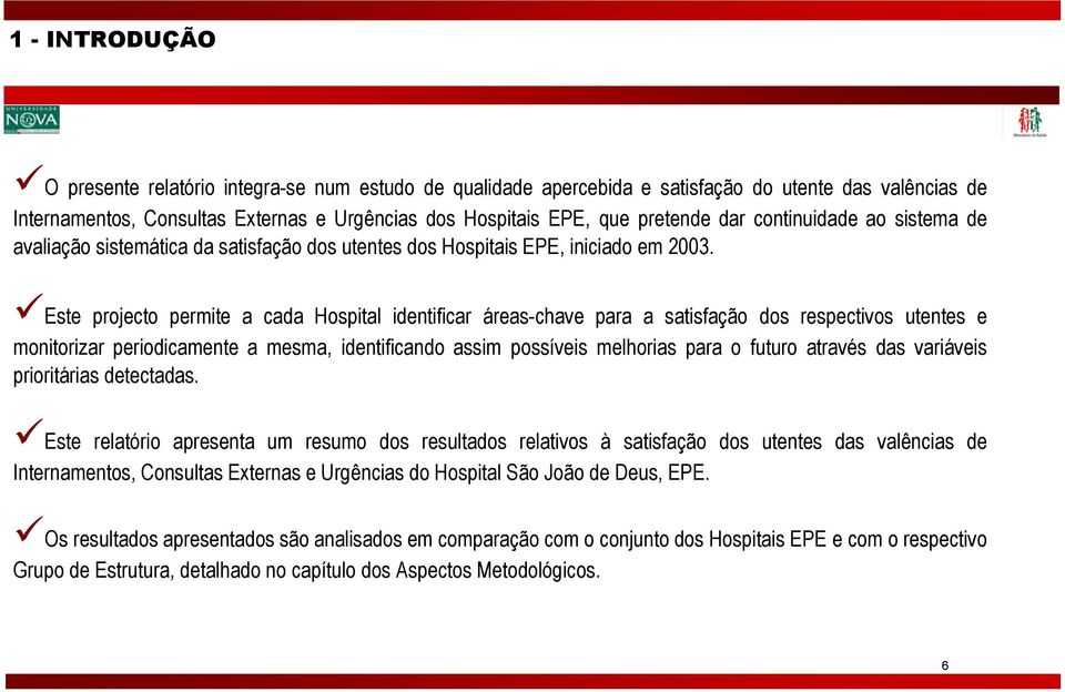 Este projecto permite a cada Hospital identificar áreas-chave para a satisfação dos respectivos utentes e monitorizar periodicamente a mesma, identificando assim possíveis melhorias para o futuro