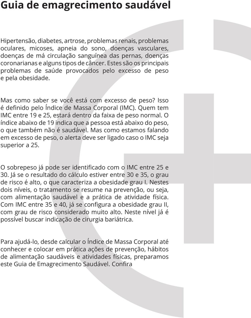 Isso é definido pelo Índice de Massa Corporal (IMC). Quem tem IMC entre 19 e 25, estará dentro da faixa de peso normal.