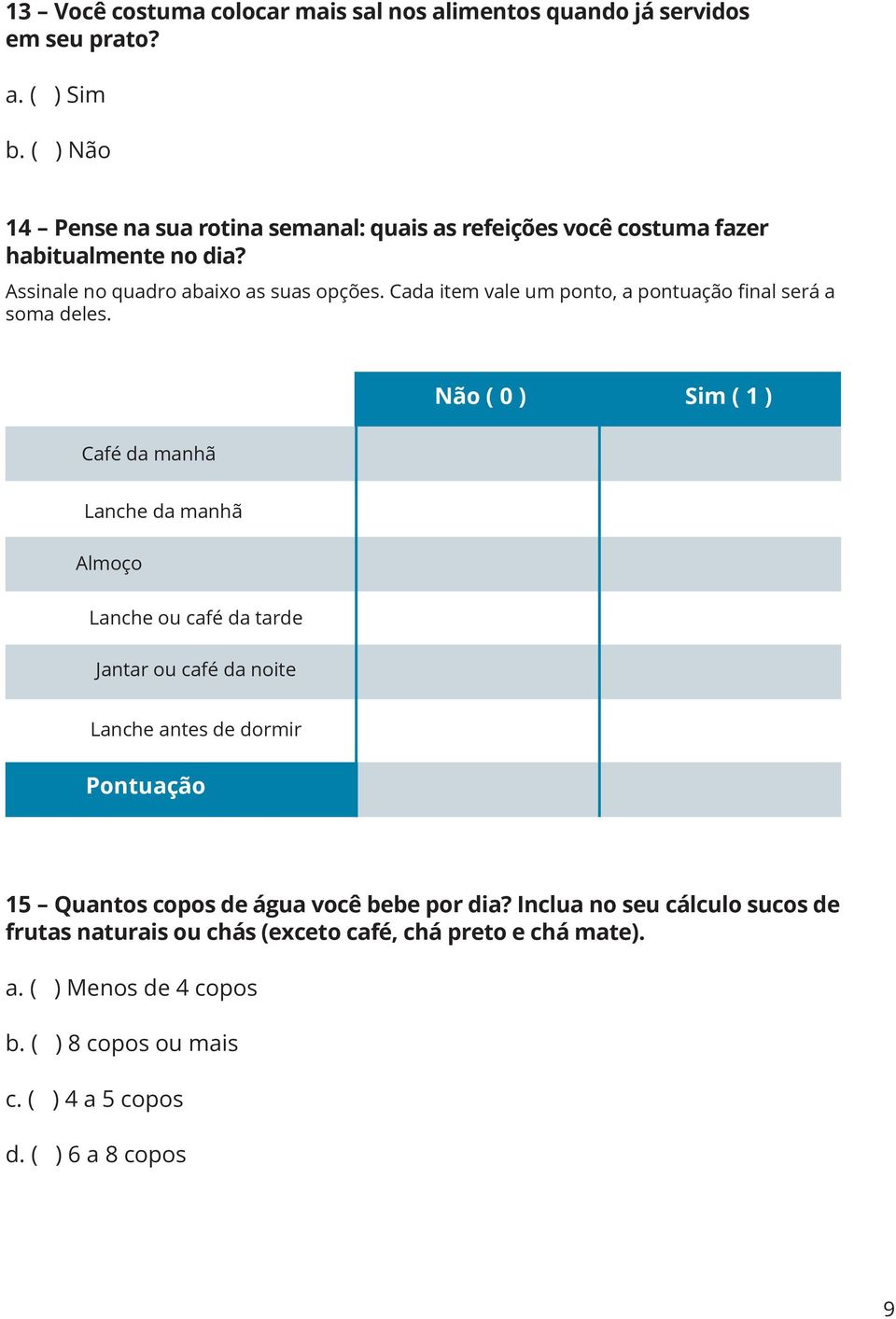 Cada item vale um ponto, a pontuação final será a soma deles.