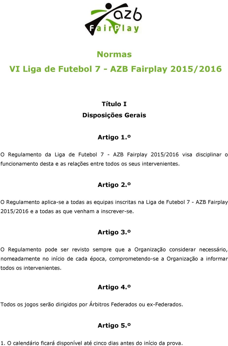 º O Regulamento aplica-se a todas as equipas inscritas na Liga de Futebol 7 - AZB Fairplay 2015/2016 e a todas as que venham a inscrever-se. Artigo 3.