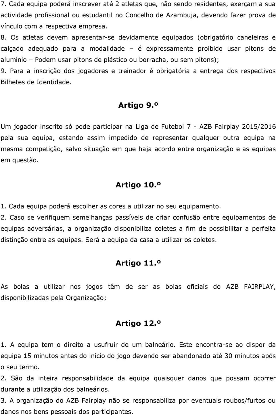 Os atletas devem apresentar-se devidamente equipados (obrigatório caneleiras e calçado adequado para a modalidade é expressamente proibido usar pitons de alumínio Podem usar pitons de plástico ou