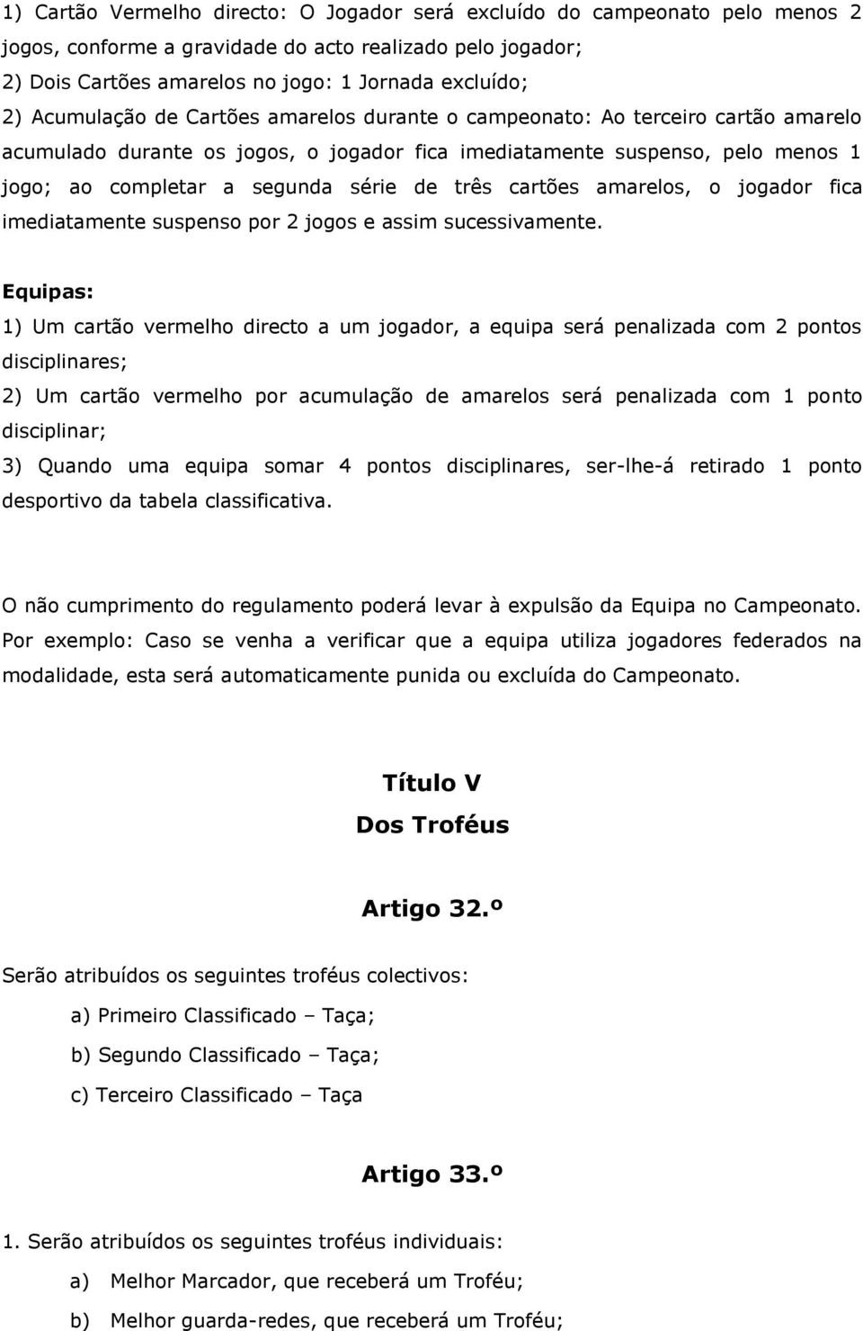 três cartões amarelos, o jogador fica imediatamente suspenso por 2 jogos e assim sucessivamente.