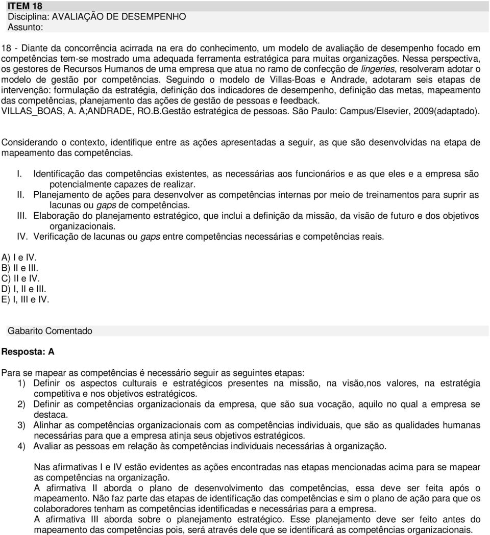 Nessa perspectiva, os gestores de Recursos Humanos de uma empresa que atua no ramo de confecção de lingeries, resolveram adotar o modelo de gestão por competências.