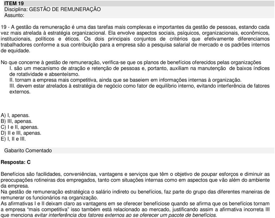 Os dois principais conjuntos de critérios que efetivamente diferenciamos trabalhadores conforme a sua contribuição para a empresa são a pesquisa salarial de mercado e os padrões internos de equidade.