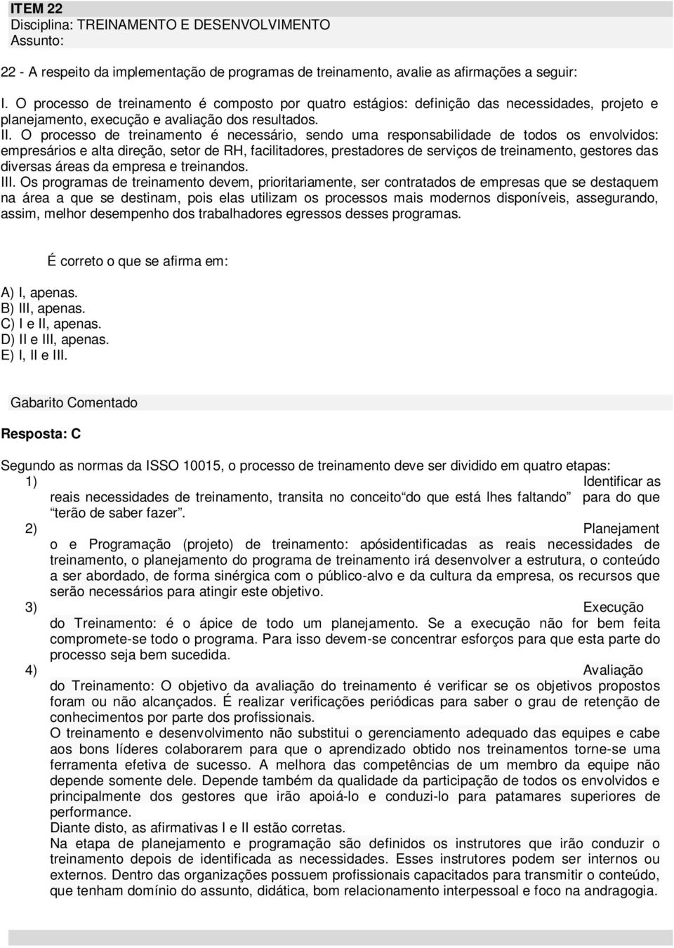 O processo de treinamento é necessário, sendo uma responsabilidade de todos os envolvidos: empresários e alta direção, setor de RH, facilitadores, prestadores de serviços de treinamento, gestores das