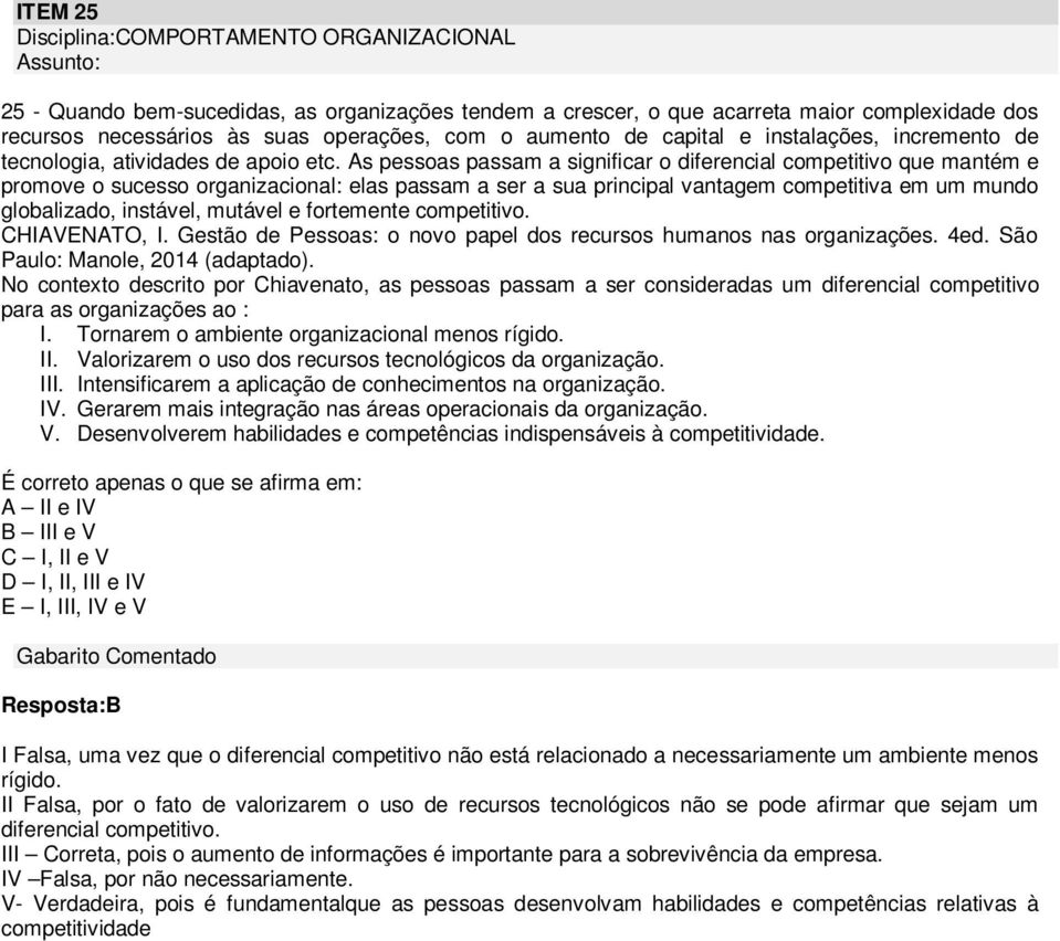 As pessoas passam a significar o diferencial competitivo que mantém e promove o sucesso organizacional: elas passam a ser a sua principal vantagem competitiva em um mundo globalizado, instável,