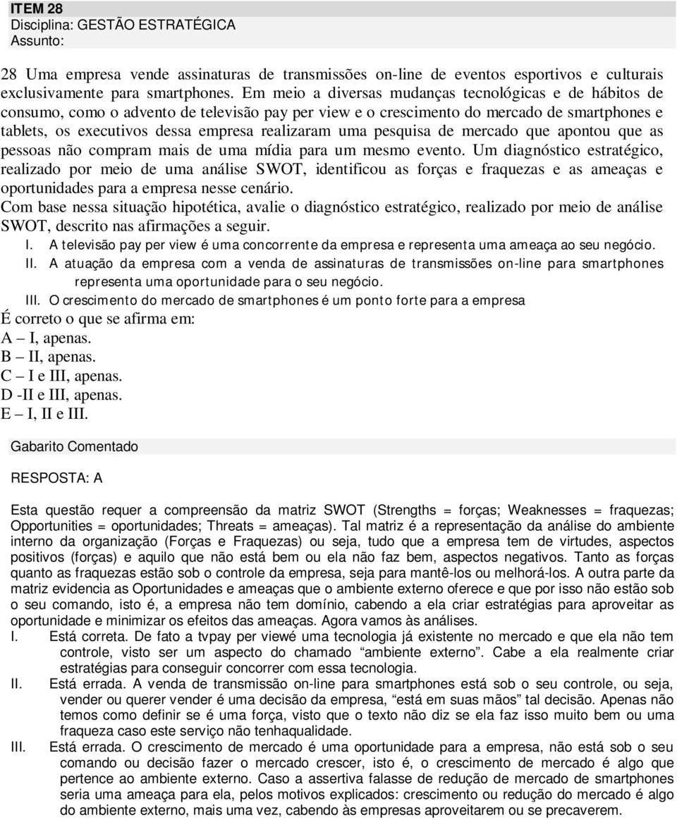 uma pesquisa de mercado que apontou que as pessoas não compram mais de uma mídia para um mesmo evento.