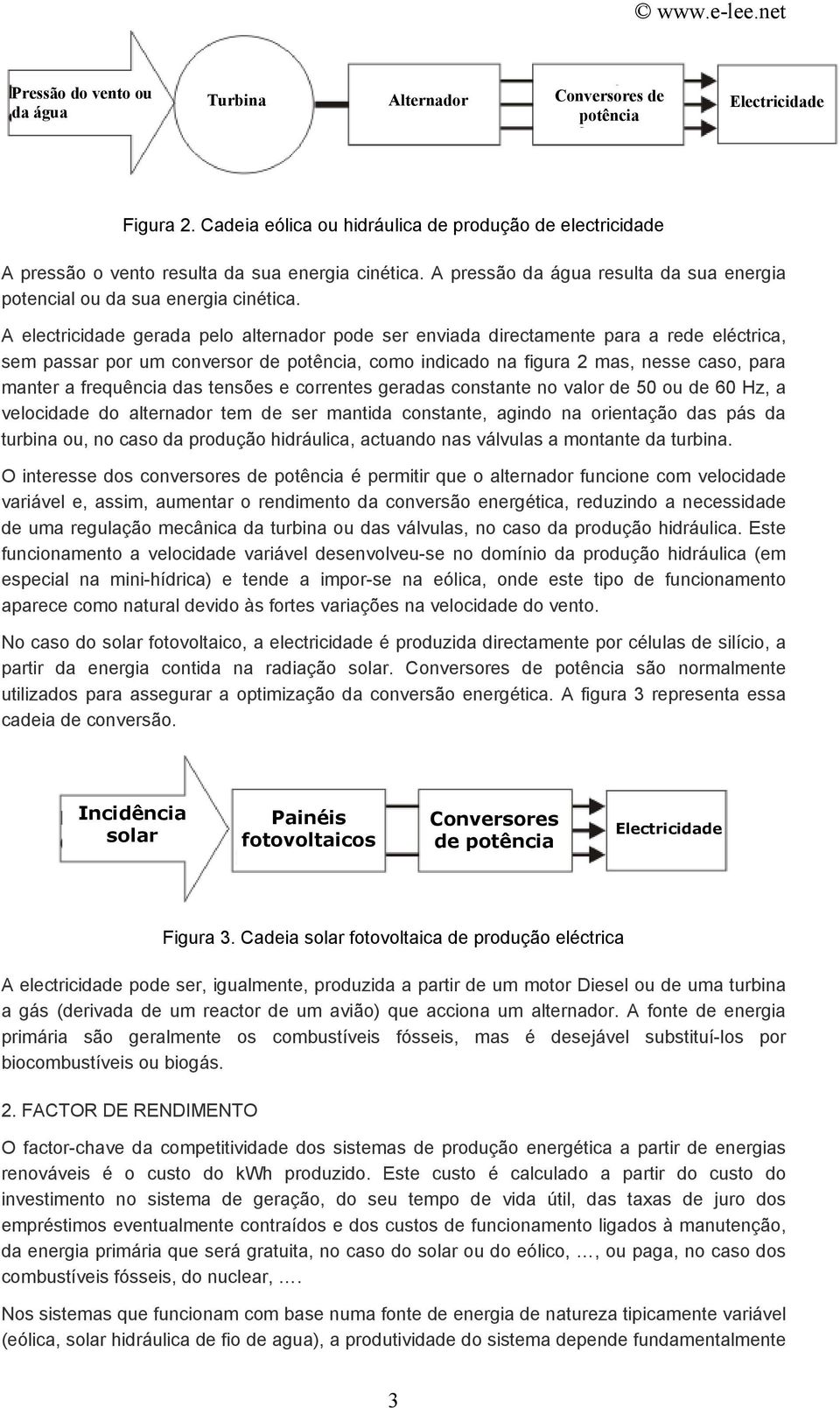 A electricidade gerada pelo alternador pode ser enviada directamente para a rede eléctrica, sem passar por um conversor de potência, como indicado na figura 2 mas, nesse caso, para manter a