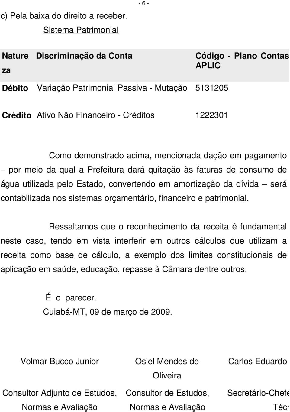 a Prefeitura dará quitação às faturas de consumo de água utilida pelo Estado, convertendo em amortição da dívida será contabilida nos sistemas orçamentário, financeiro e patrimonial.