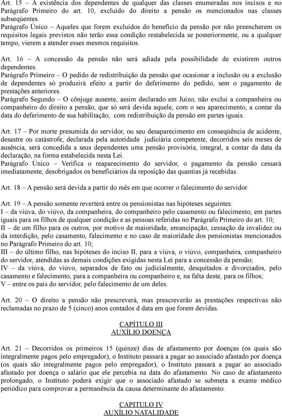 vierem a atender esses mesmos requisitos. Art. 16 A concessão da pensão não será adiada pela possibilidade de existirem outros dependentes.