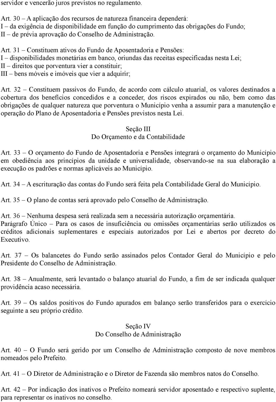 Art. 31 Constituem ativos do Fundo de Aposentadoria e Pensões: I disponibilidades monetárias em banco, oriundas das receitas especificadas nesta Lei; II direitos que porventura vier a constituir; III