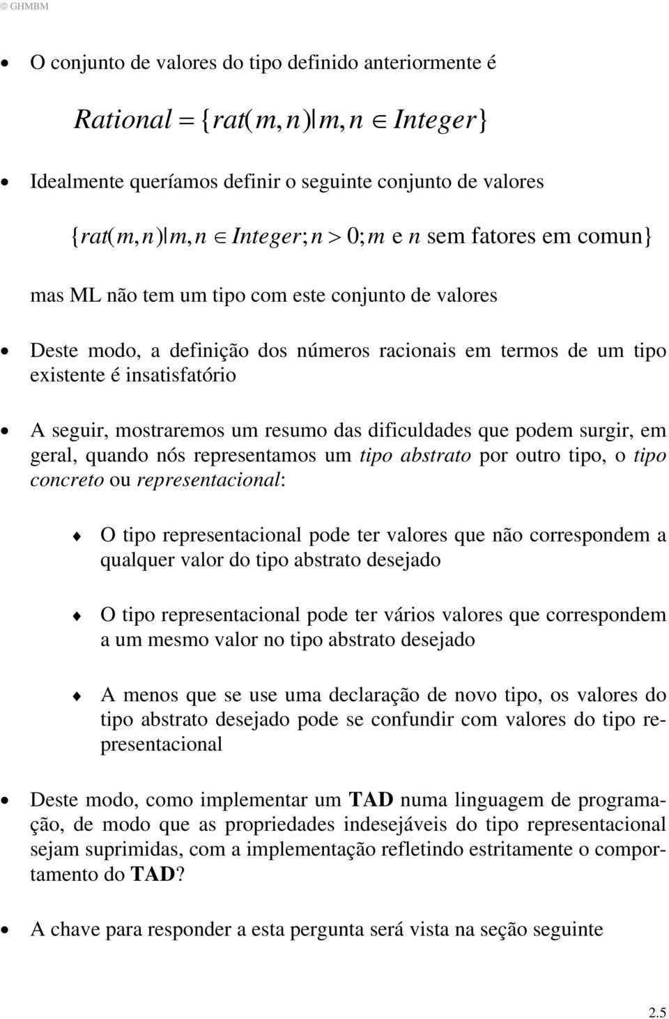 das dificuldades que podem surgir, em geral, quando nós representamos um tipo abstrato por outro tipo, o tipo concreto ou representacional: O tipo representacional pode ter valores que não