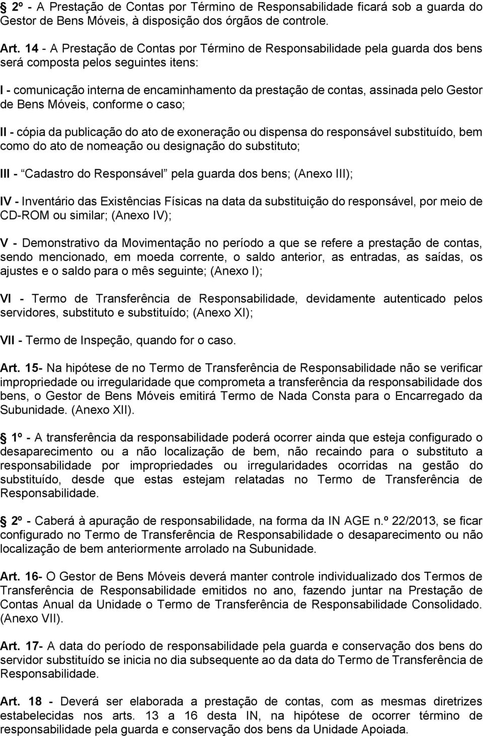 Gestor de Bens Móveis, conforme o caso; II - cópia da publicação do ato de exoneração ou dispensa do responsável substituído, bem como do ato de nomeação ou designação do substituto; III - Cadastro