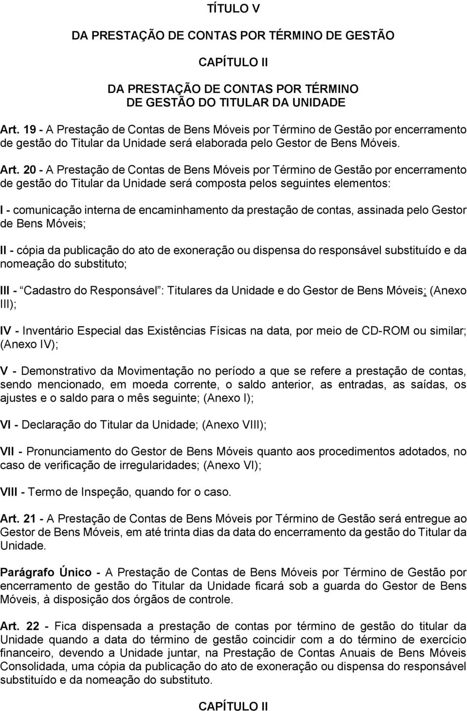 20 - A Prestação de Contas de Bens Móveis por Término de Gestão por encerramento de gestão do Titular da Unidade será composta pelos seguintes elementos: I - comunicação interna de encaminhamento da