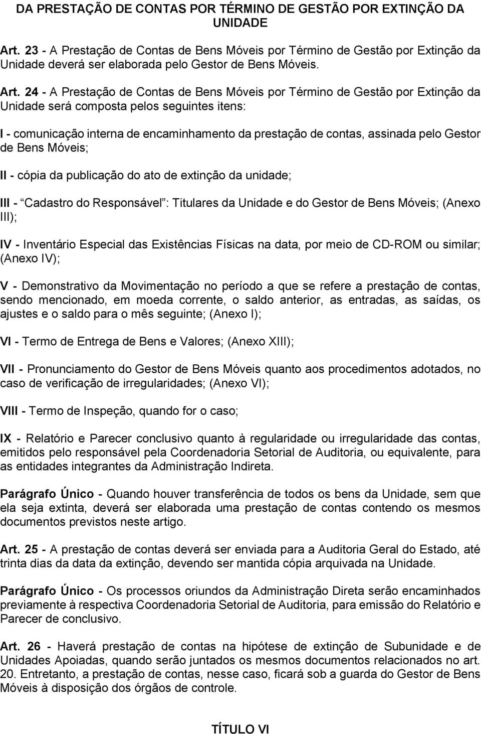 24 - A Prestação de Contas de Bens Móveis por Término de Gestão por Extinção da Unidade será composta pelos seguintes itens: I - comunicação interna de encaminhamento da prestação de contas, assinada