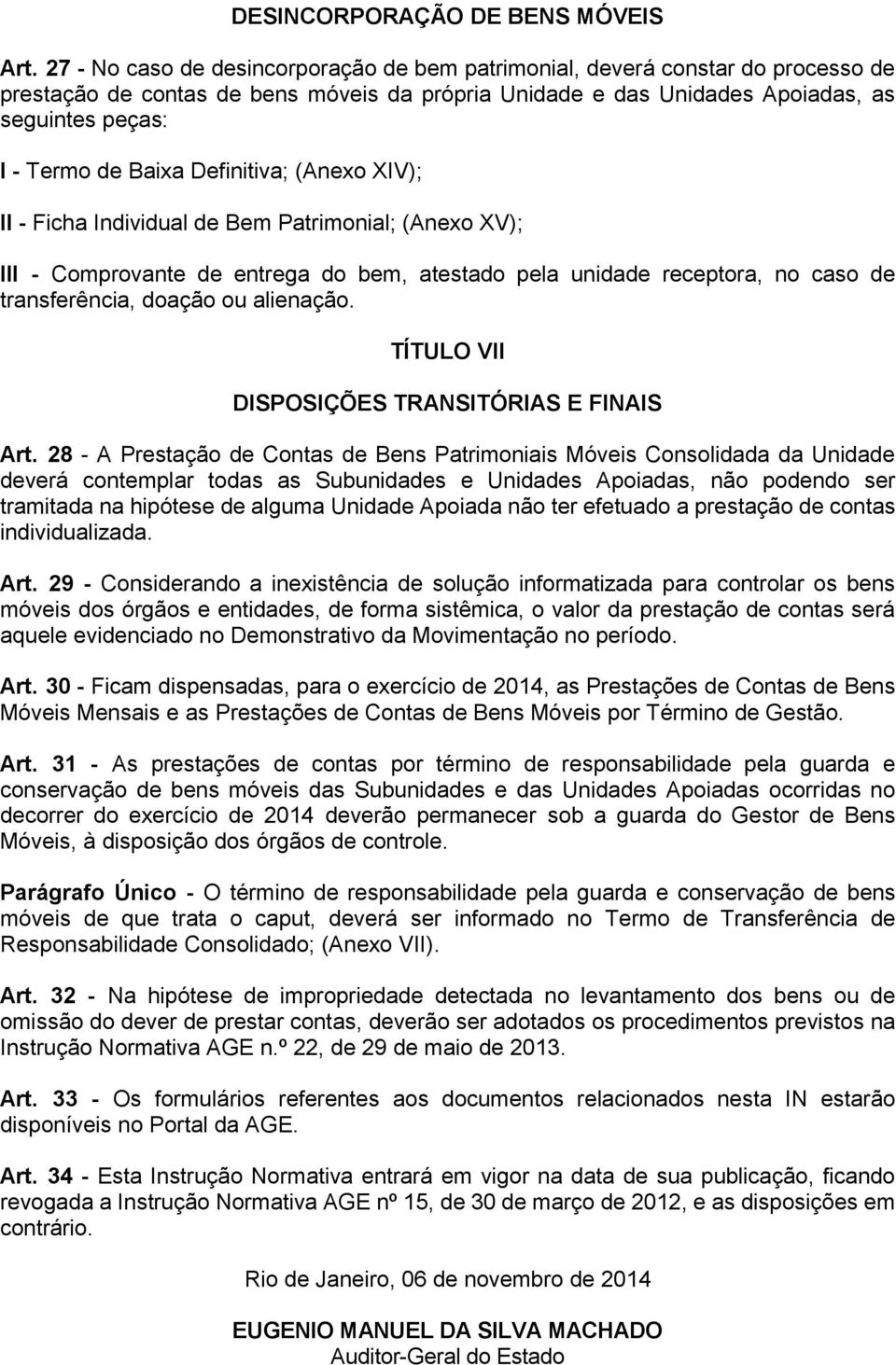 Definitiva; (Anexo XIV); II - Ficha Individual de Bem Patrimonial; (Anexo XV); III - Comprovante de entrega do bem, atestado pela unidade receptora, no caso de transferência, doação ou alienação.