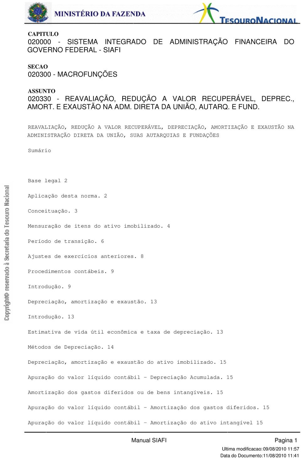 legal 2 Aplicação desta norma 2 Conceituação 3 Mensuração de itens do ativo imobilizado 4 Período de transição 6 Ajustes de exercícios anteriores 8 Procedimentos contábeis 9 Introdução 9 Depreciação,