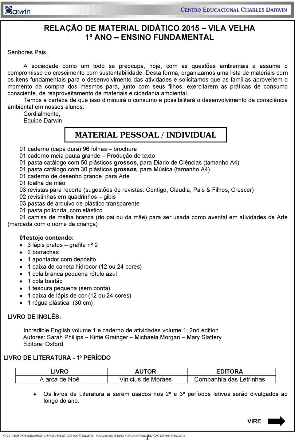 Desta forma, organizamos uma lista de materiais com os itens fundamentais para o desenvolvimento das atividades e solicitamos que as famílias aproveitem o momento da compra dos mesmos para, junto com