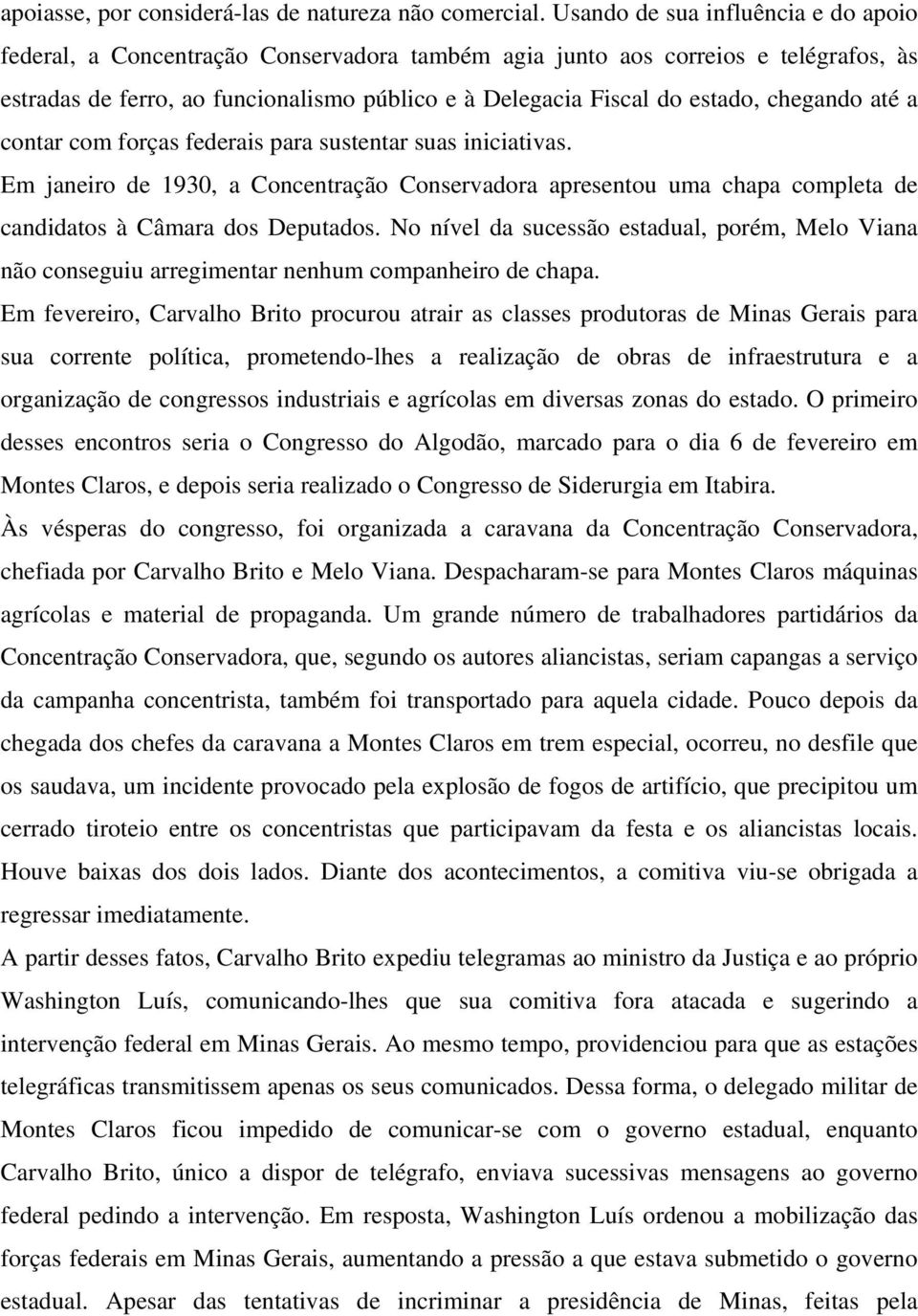 chegando até a contar com forças federais para sustentar suas iniciativas. Em janeiro de 1930, a Concentração Conservadora apresentou uma chapa completa de candidatos à Câmara dos Deputados.