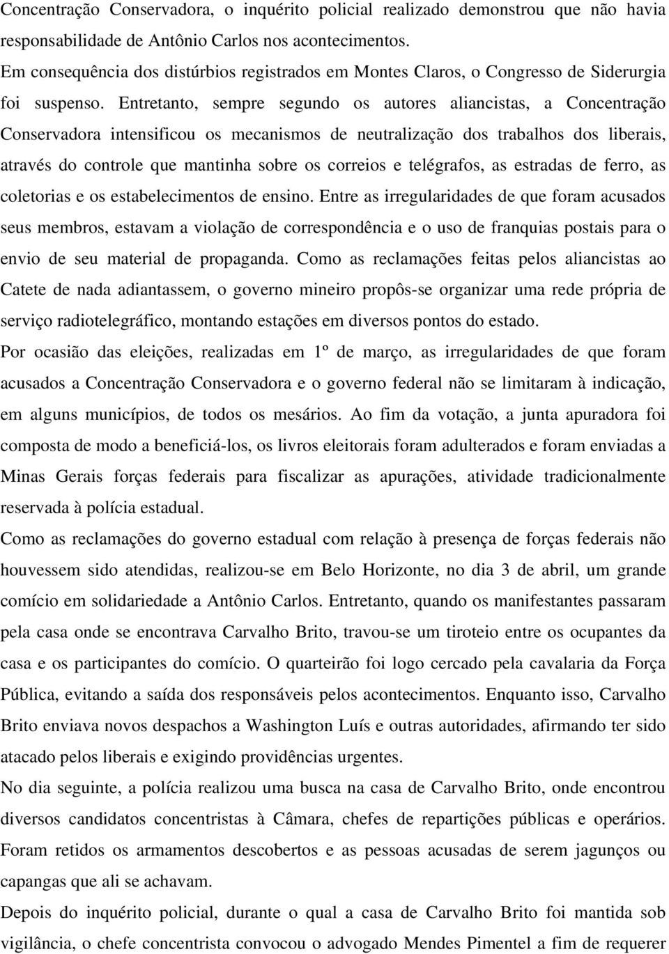 Entretanto, sempre segundo os autores aliancistas, a Concentração Conservadora intensificou os mecanismos de neutralização dos trabalhos dos liberais, através do controle que mantinha sobre os