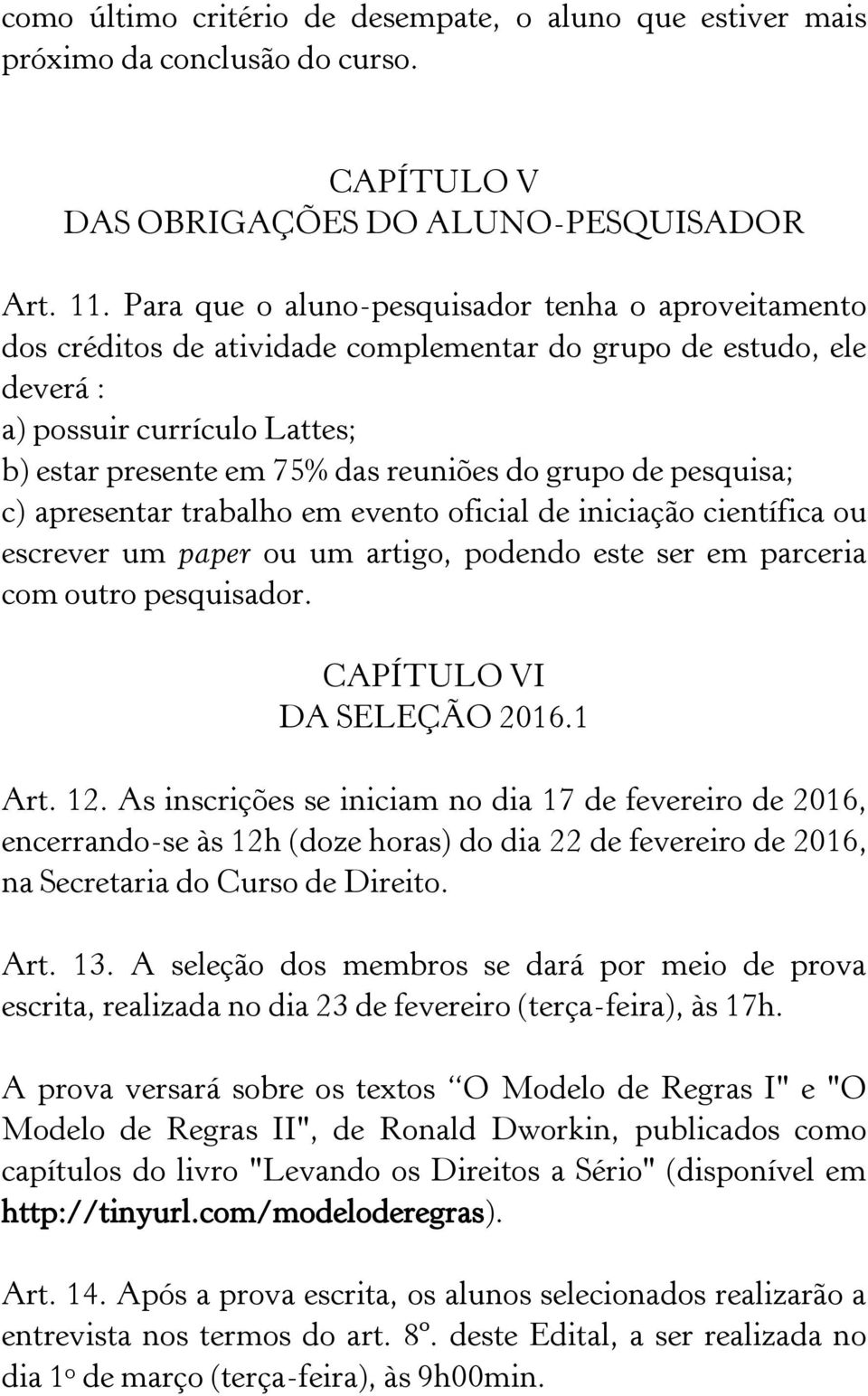 de pesquisa; c) apresentar trabalho em evento oficial de iniciação científica ou escrever um paper ou um artigo, podendo este ser em parceria com outro pesquisador. CAPÍTULO VI DA SELEÇÃO 2016.1 Art.