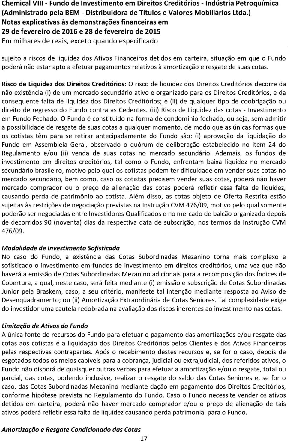 consequente falta de liquidez dos Direitos Creditórios; e (ii) de qualquer tipo de coobrigação ou direito de regresso do Fundo contra as Cedentes.