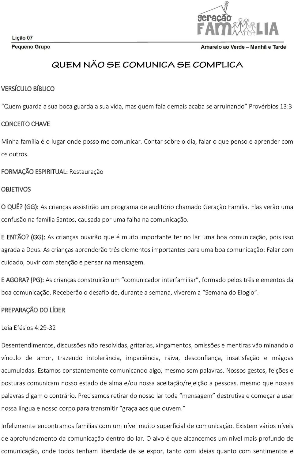 Elas verão uma confusão na família Santos, causada por uma falha na comunicação. E ENTÃO? (GG): As crianças ouvirão que é muito importante ter no lar uma boa comunicação, pois isso agrada a Deus.