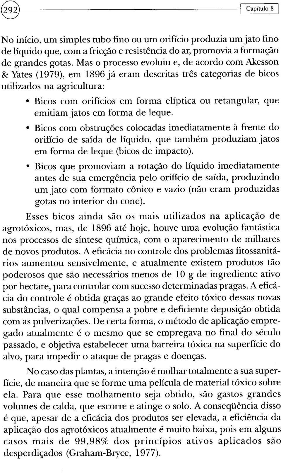 emitiam jatos em forma de leque. que Bicos com obstruções colocadas imediatamente à frente do orifício de saída de líquido, que também produziam jatos em forma de leque (bicos de impacto).