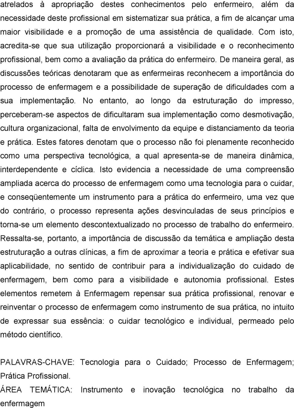 De maneira geral, as discussões teóricas denotaram que as enfermeiras reconhecem a importância do processo de enfermagem e a possibilidade de superação de dificuldades com a sua implementação.