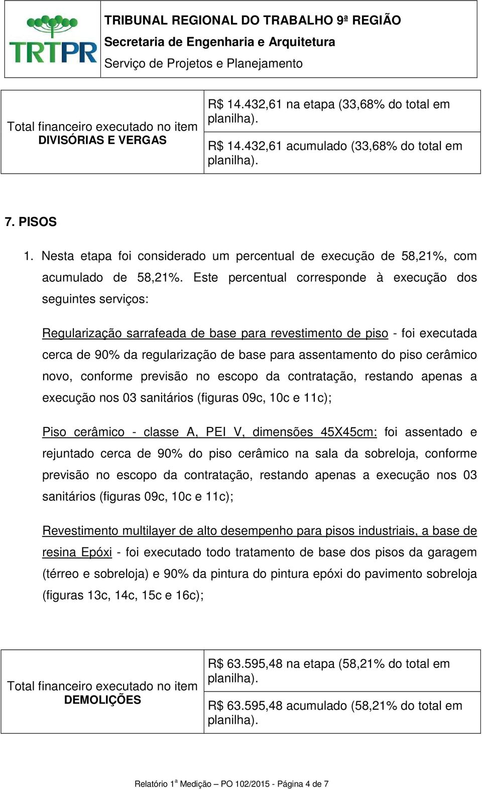 Este percentual corresponde à execução dos Regularização sarrafeada de base para revestimento de piso - foi executada cerca de 90% da regularização de base para assentamento do piso cerâmico novo,