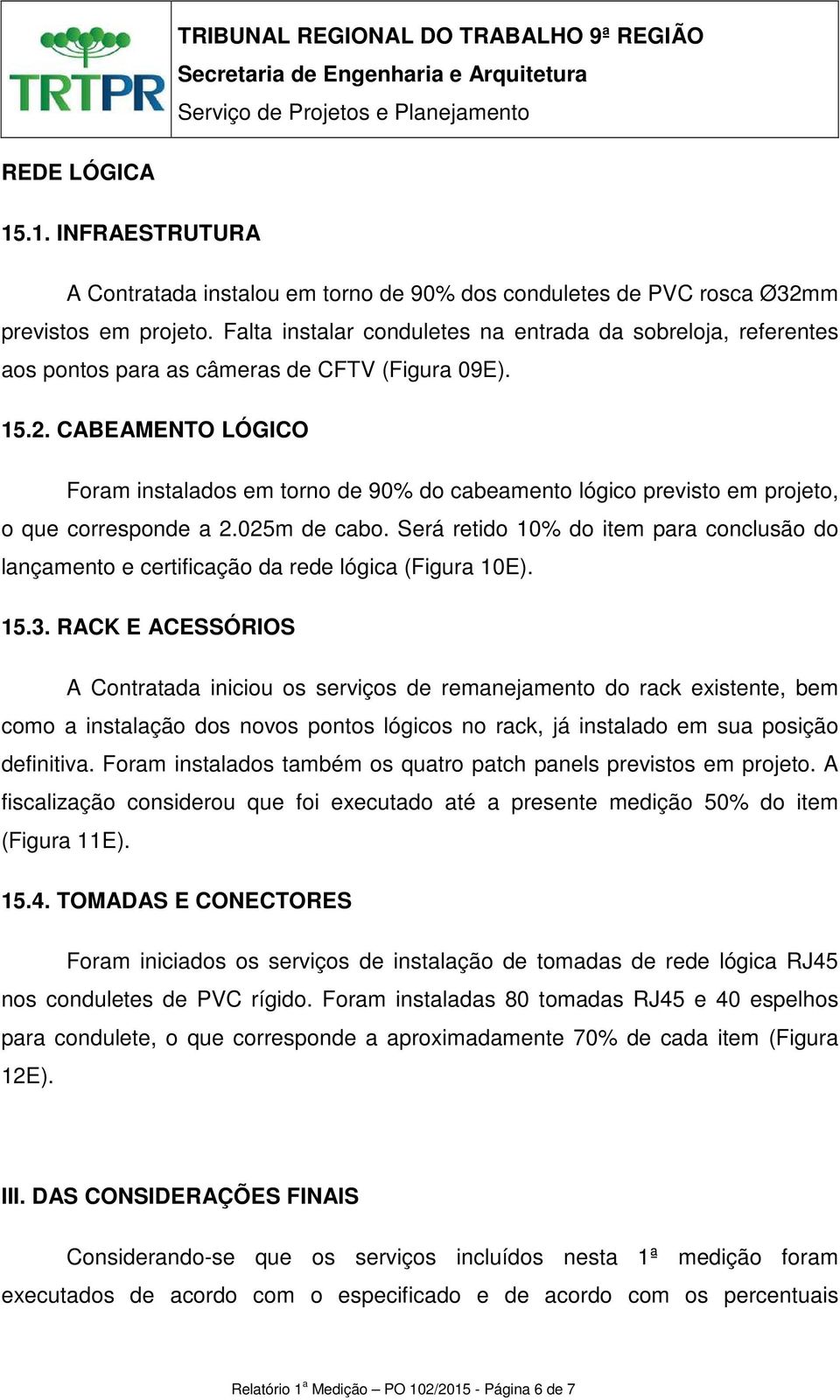 CABEAMENTO LÓGICO Foram instalados em torno de 90% do cabeamento lógico previsto em projeto, o que corresponde a 2.025m de cabo.