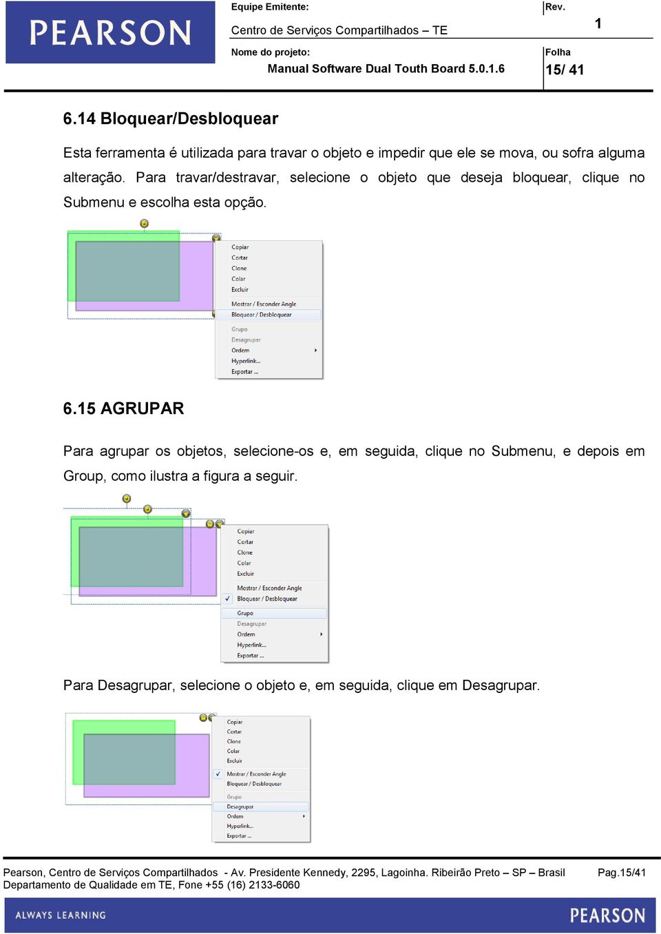 alteração. Para travar/destravar, selecione o objeto que deseja bloquear, clique no Submenu e escolha esta opção. 6.