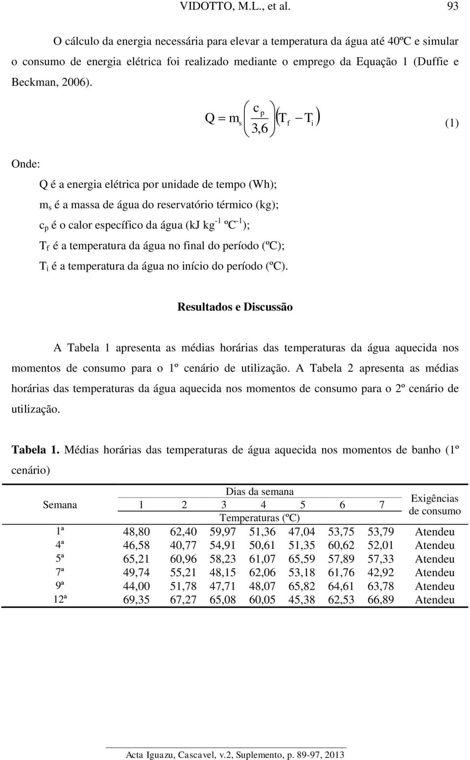 água no final do período (ºC); T i é a temperatura da água no início do período (ºC).