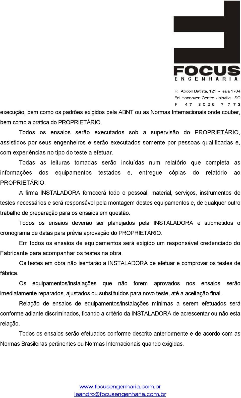 Todas as leituras tomadas serão incluídas num relatório que completa as informações dos equipamentos testados e, entregue cópias do relatório ao PROPRIETÁRIO.