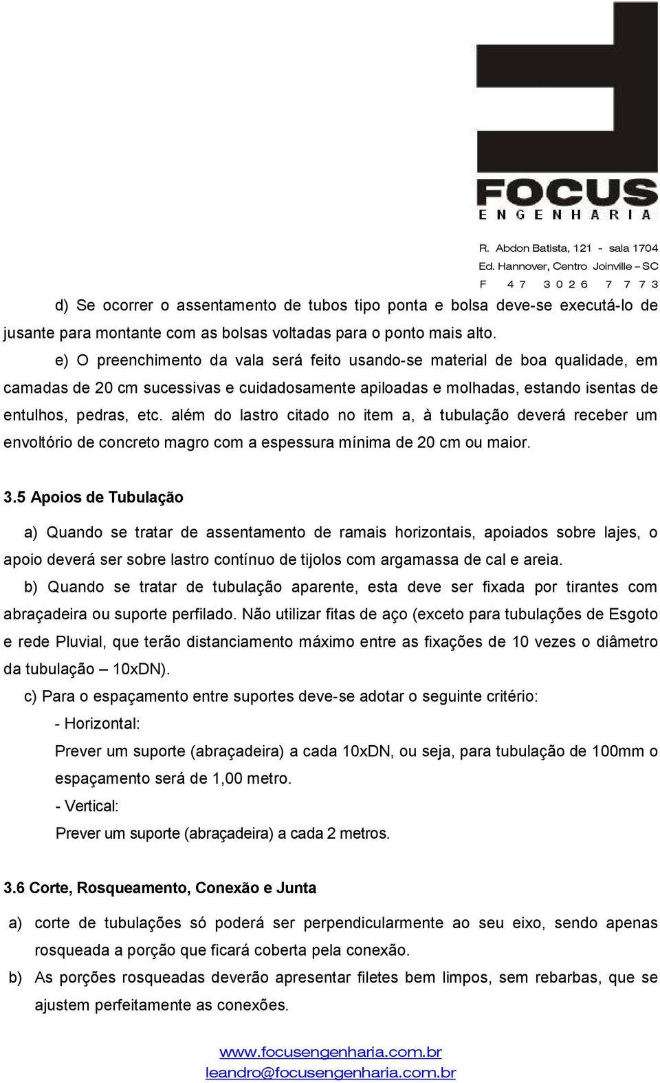 além do lastro citado no item a, à tubulação deverá receber um envoltório de concreto magro com a espessura mínima de 20 cm ou maior. 3.