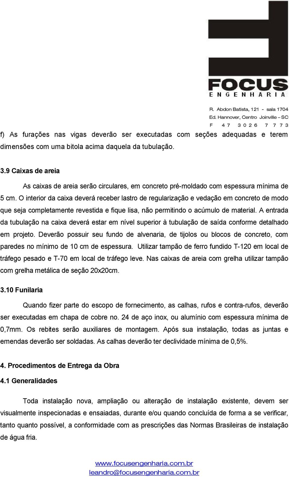 O interior da caixa deverá receber lastro de regularização e vedação em concreto de modo que seja completamente revestida e fique lisa, não permitindo o acúmulo de material.