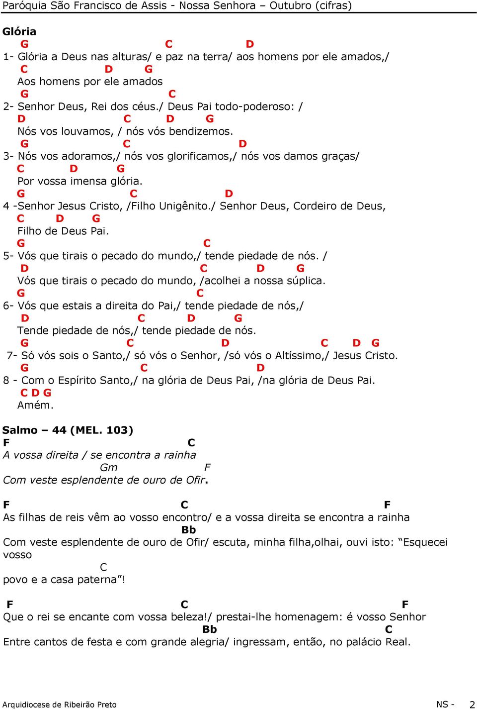 G D 4 -Senhor Jesus risto, /Filho Unigênito./ Senhor Deus, ordeiro de Deus, D G Filho de Deus Pai. G 5- Vós que tirais o pecado do mundo,/ tende piedade de nós.