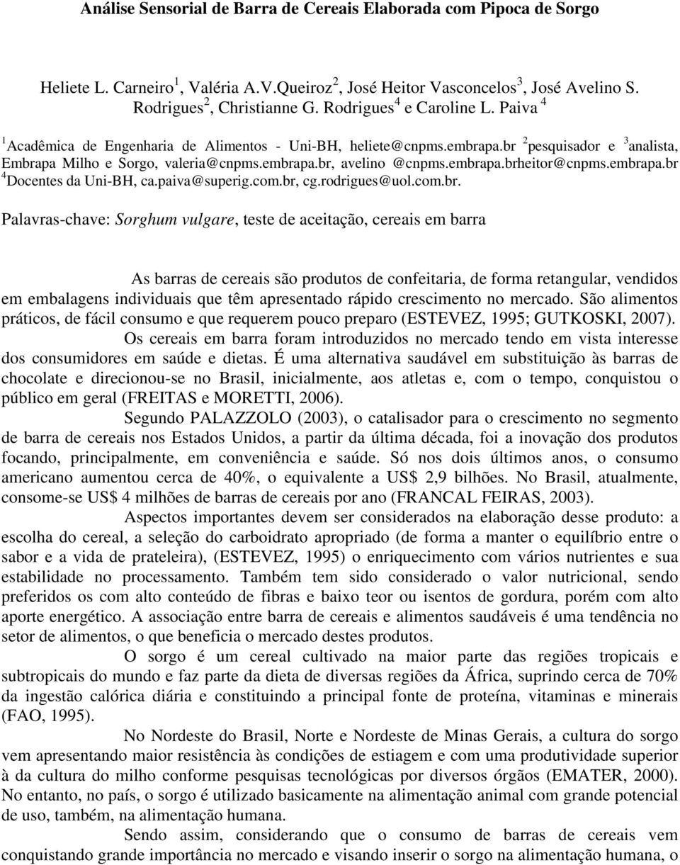 embrapa.brheitor@cnpms.embrapa.br 4 Docentes da Uni-BH, ca.paiva@superig.com.br, cg.rodrigues@uol.com.br. Palavras-chave: Sorghum vulgare, teste de aceitação, cereais em barra As barras de cereais