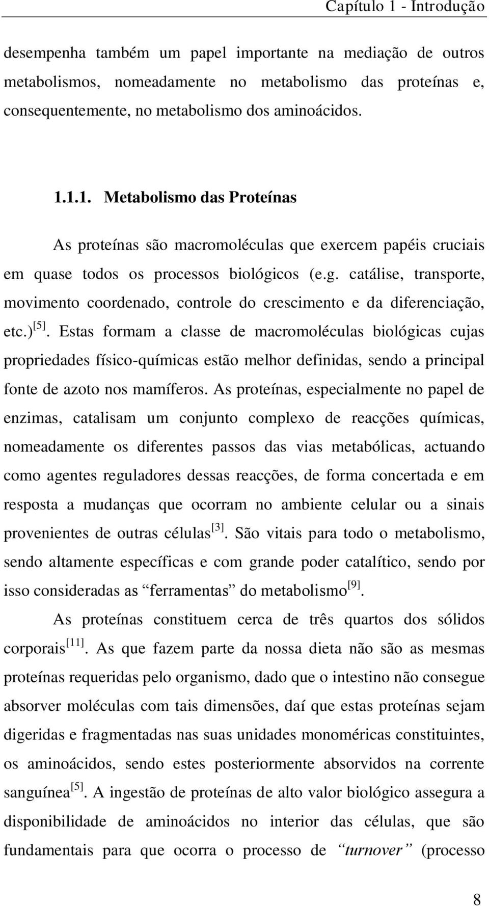 Estas formam a classe de macromoléculas biológicas cujas propriedades físico-químicas estão melhor definidas, sendo a principal fonte de azoto nos mamíferos.