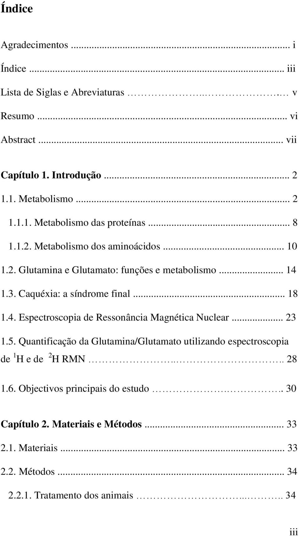 .. 23 1.5. Quantificação da Glutamina/Glutamato utilizando espectroscopia de 1 H e de 2 H RMN.... 28 1.6. Objectivos principais do estudo... 30 Capítulo 2.